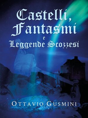 cover image of Castelli, Fantasmi e Leggende Scozzesi